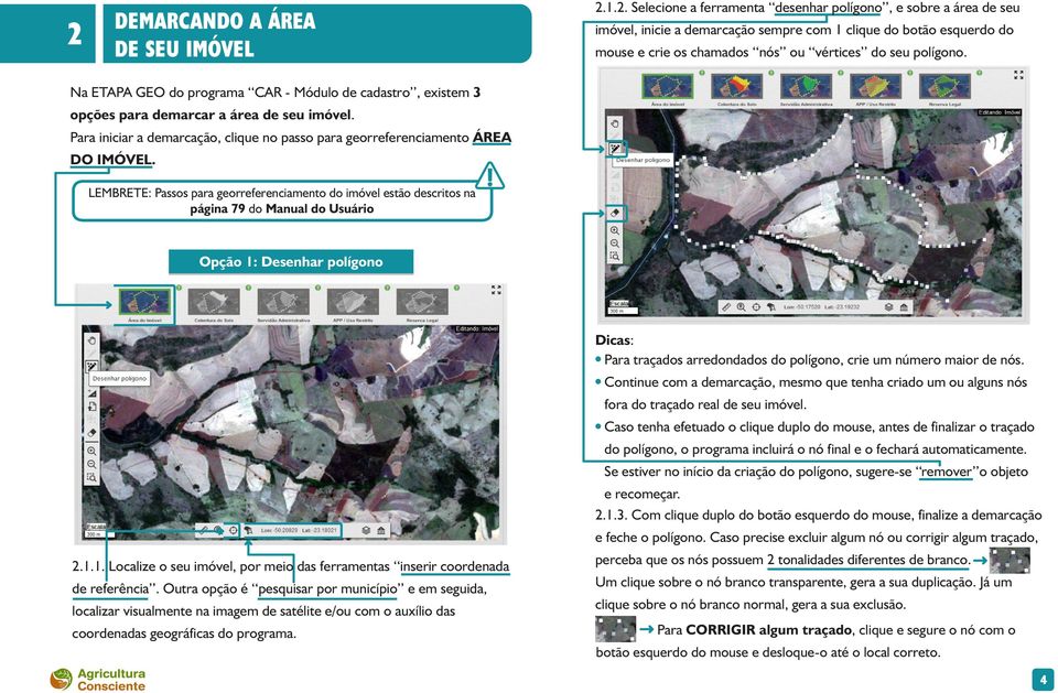 LEMBRETE: Passos para georreferenciamento do imóvel estão descritos na página 79 do Manual do Usuário Opção 1: Desenhar polígono 2.1.1. Localize o seu imóvel, por meio das ferramentas inserir coordenada de referência.