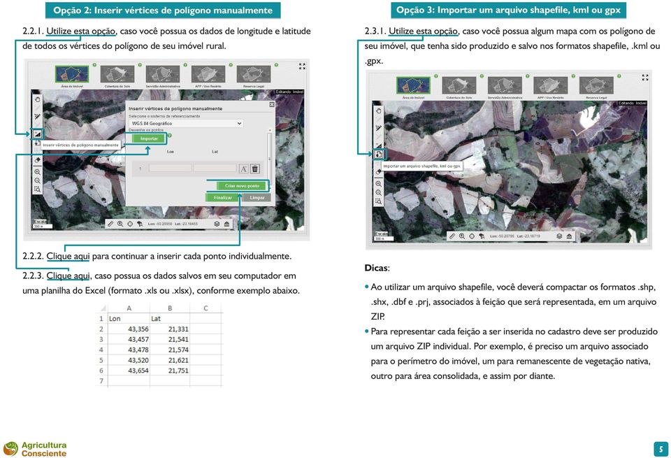 seu imóvel, que tenha sido produzido e salvo nos formatos shapefile,.kml ou.gpx. 2.2.2. Clique aqui para continuar a inserir cada ponto individualmente. 2.2.3.