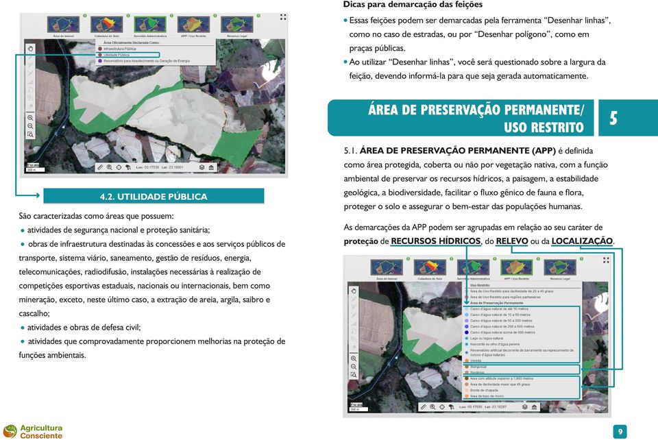 UTILIDADE PÚBLICA São caracterizadas como áreas que possuem: a) atividades de segurança nacional e proteção sanitária; b) obras de infraestrutura destinadas às concessões e aos serviços públicos de