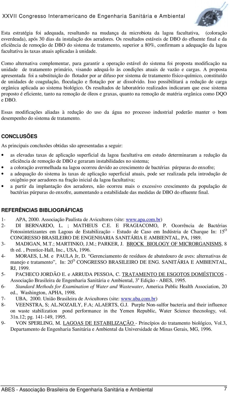 unidade. Como alternativa complementar, para garantir a operação estável do sistema foi proposta modificação na unidade de tratamento primário, visando adequá-lo às condições atuais de vazão e cargas.