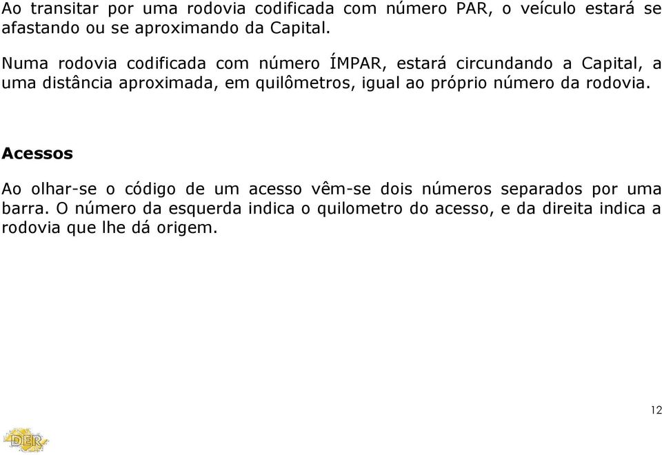 quilômetros, igual ao próprio número da rodovia.