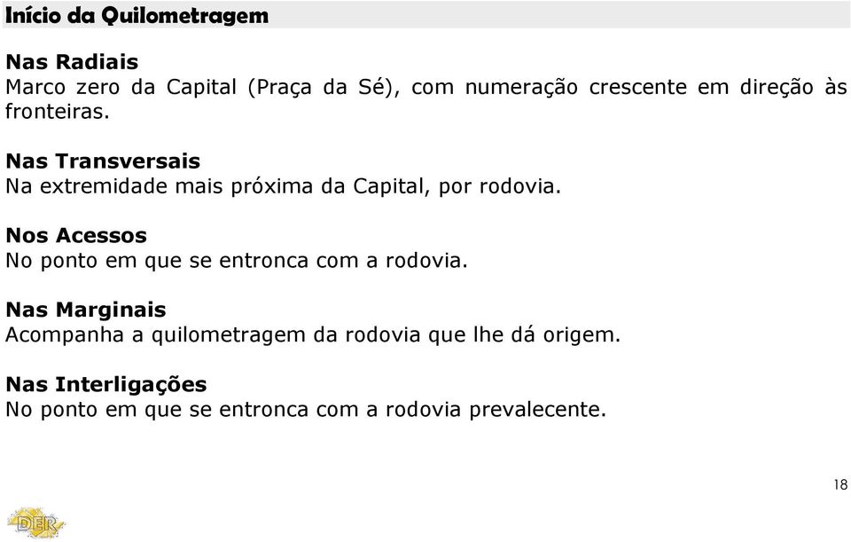 Nos Acessos No ponto em que se entronca com a rodovia.