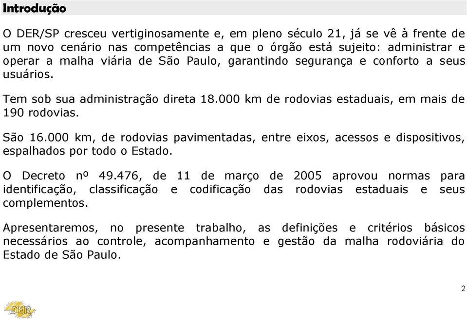 000 km, de rodovias pavimentadas, entre eixos, acessos e dispositivos, espalhados por todo o Estado. O Decreto nº 49.