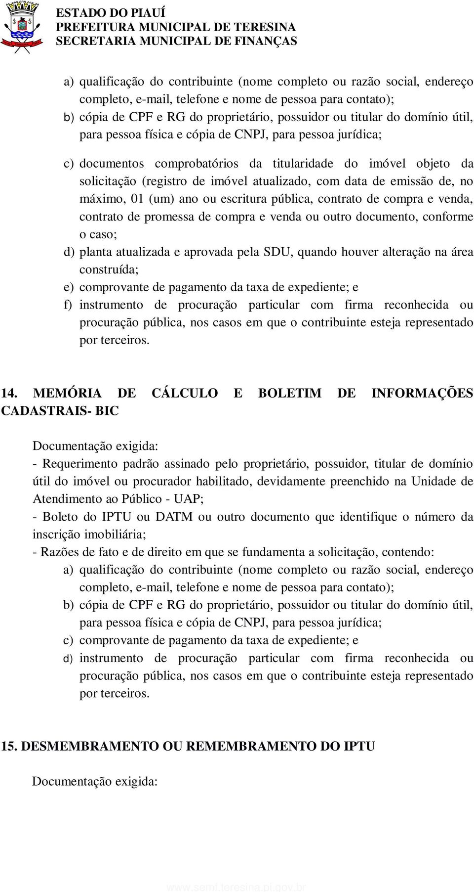 alteração na área construída; e) comprovante de pagamento da taxa de expediente; e f) instrumento de procuração particular com firma reconhecida ou por terceiros. 14.