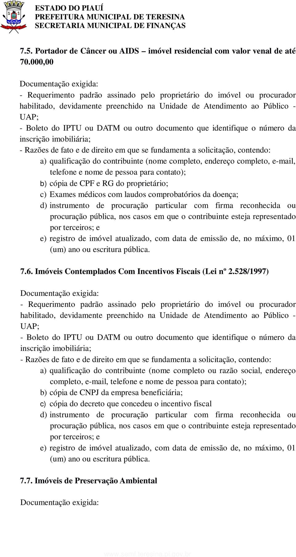 completo, endereço completo, e-mail, telefone e nome de pessoa para contato); b) cópia de CPF e RG do proprietário; c) Exames médicos com laudos comprobatórios da doença; e) registro de imóvel