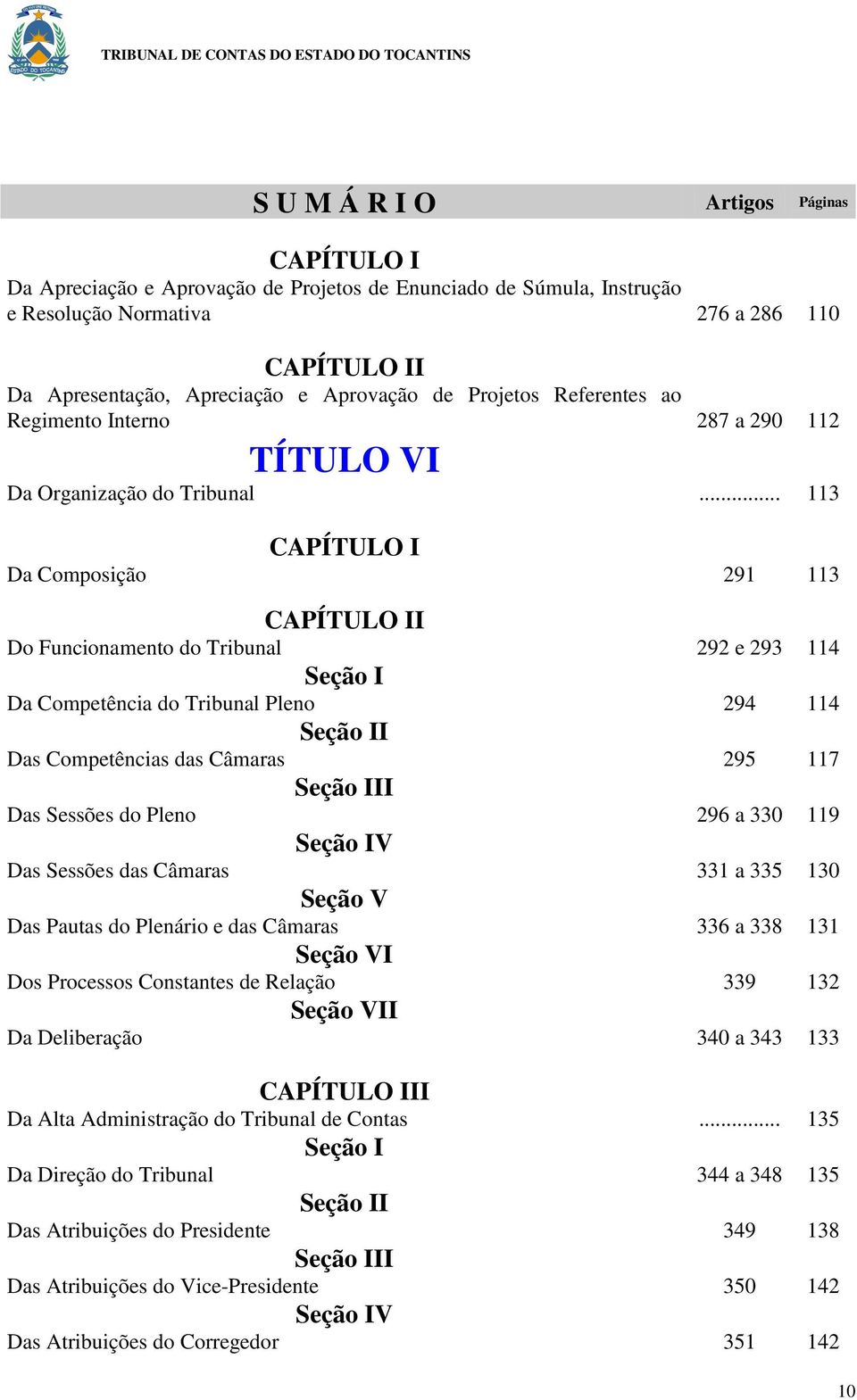 .. 113 CAPÍTULO I Da Composição 291 113 CAPÍTULO II Do Funcionamento do Tribunal 292 e 293 114 Seção I Da Competência do Tribunal Pleno 294 114 Seção II Das Competências das Câmaras 295 117 Seção III