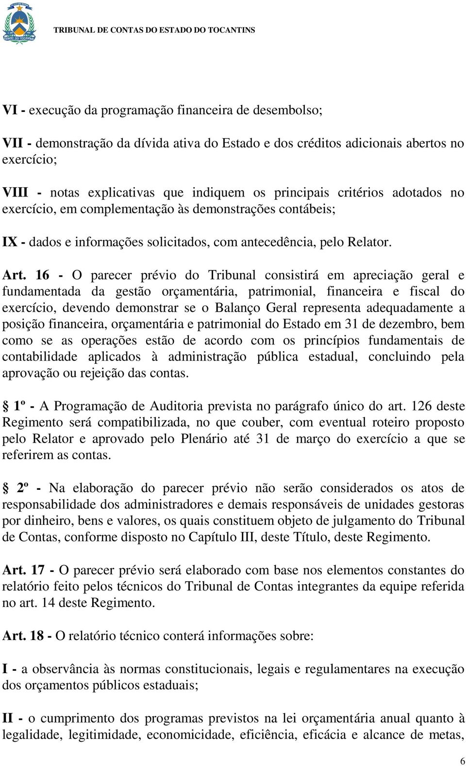 16 - O parecer prévio do Tribunal consistirá em apreciação geral e fundamentada da gestão orçamentária, patrimonial, financeira e fiscal do exercício, devendo demonstrar se o Balanço Geral representa