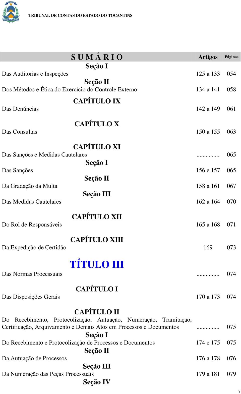 .. 065 Seção I Das Sanções 156 e 157 065 Seção II Da Gradação da Multa 158 a 161 067 Seção III Das Medidas Cautelares 162 a 164 070 CAPÍTULO XII Do Rol de Responsáveis 165 a 168 071 CAPÍTULO XIII Da