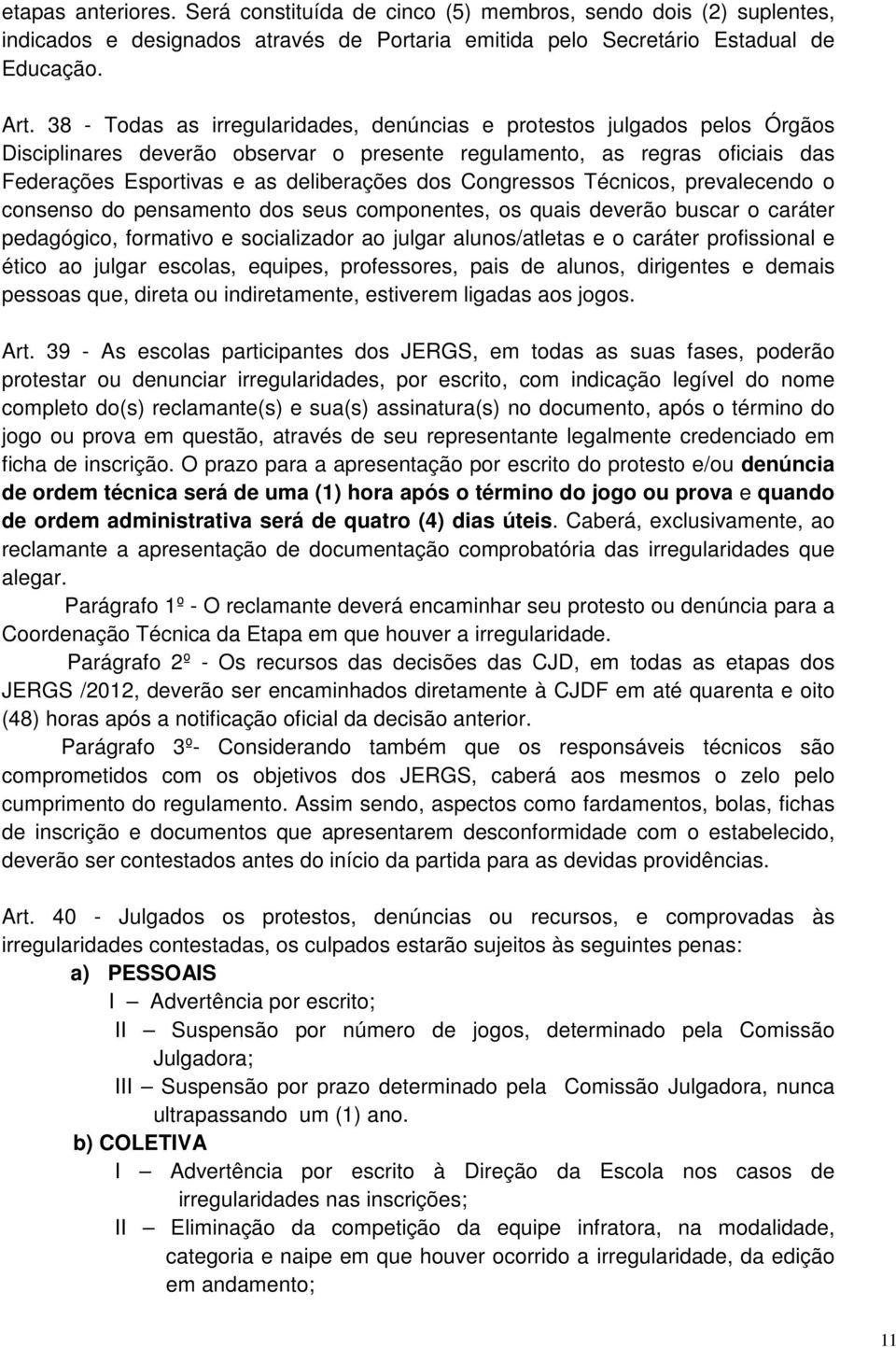 Congressos Técnicos, prevalecendo o consenso do pensamento dos seus componentes, os quais deverão buscar o caráter pedagógico, formativo e socializador ao julgar alunos/atletas e o caráter