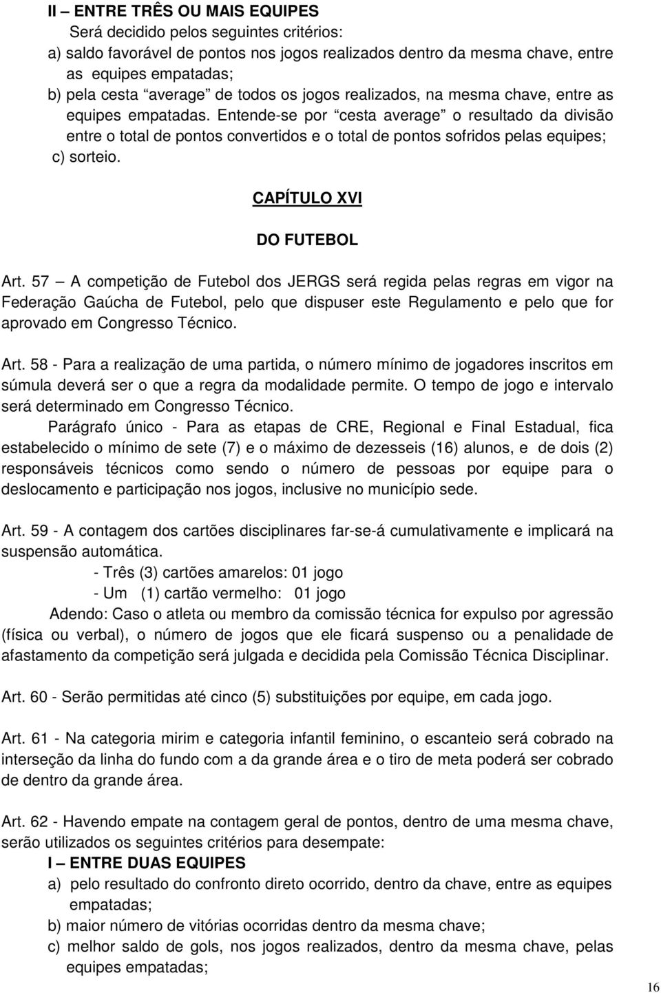 Entende-se por cesta average o resultado da divisão entre o total de pontos convertidos e o total de pontos sofridos pelas equipes; c) sorteio. CAPÍTULO XVI DO FUTEBOL Art.