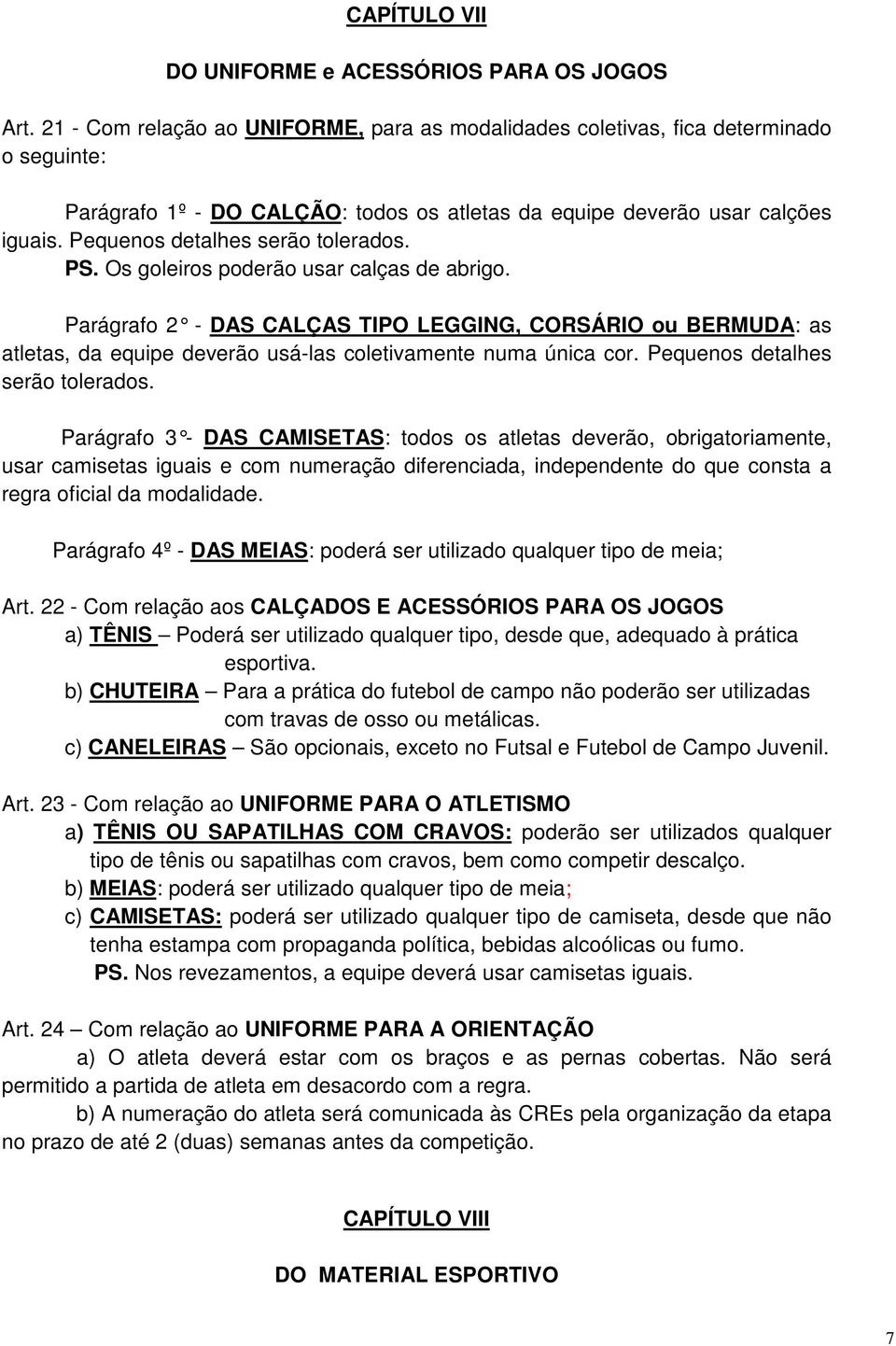 Pequenos detalhes serão tolerados. PS. Os goleiros poderão usar calças de abrigo.