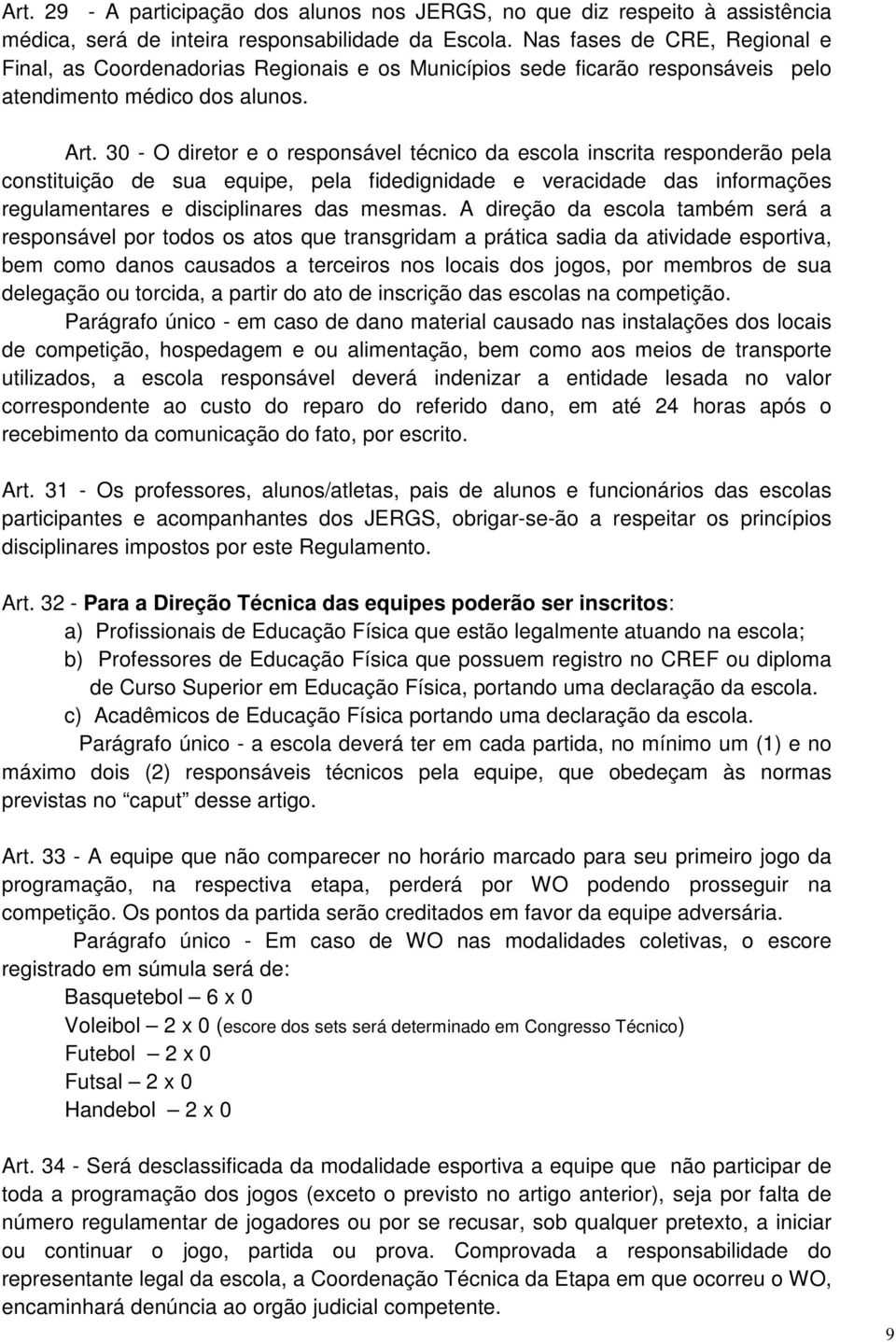 30 - O diretor e o responsável técnico da escola inscrita responderão pela constituição de sua equipe, pela fidedignidade e veracidade das informações regulamentares e disciplinares das mesmas.