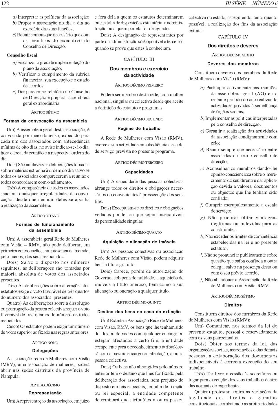 Conselho fiscal a) Fiscalizar o grau de implementação do plano da associação; b) Verificar o cumprimento da rubrica financeira, sua execução e o estado de acordos; c) Dar parecer ao relatório no