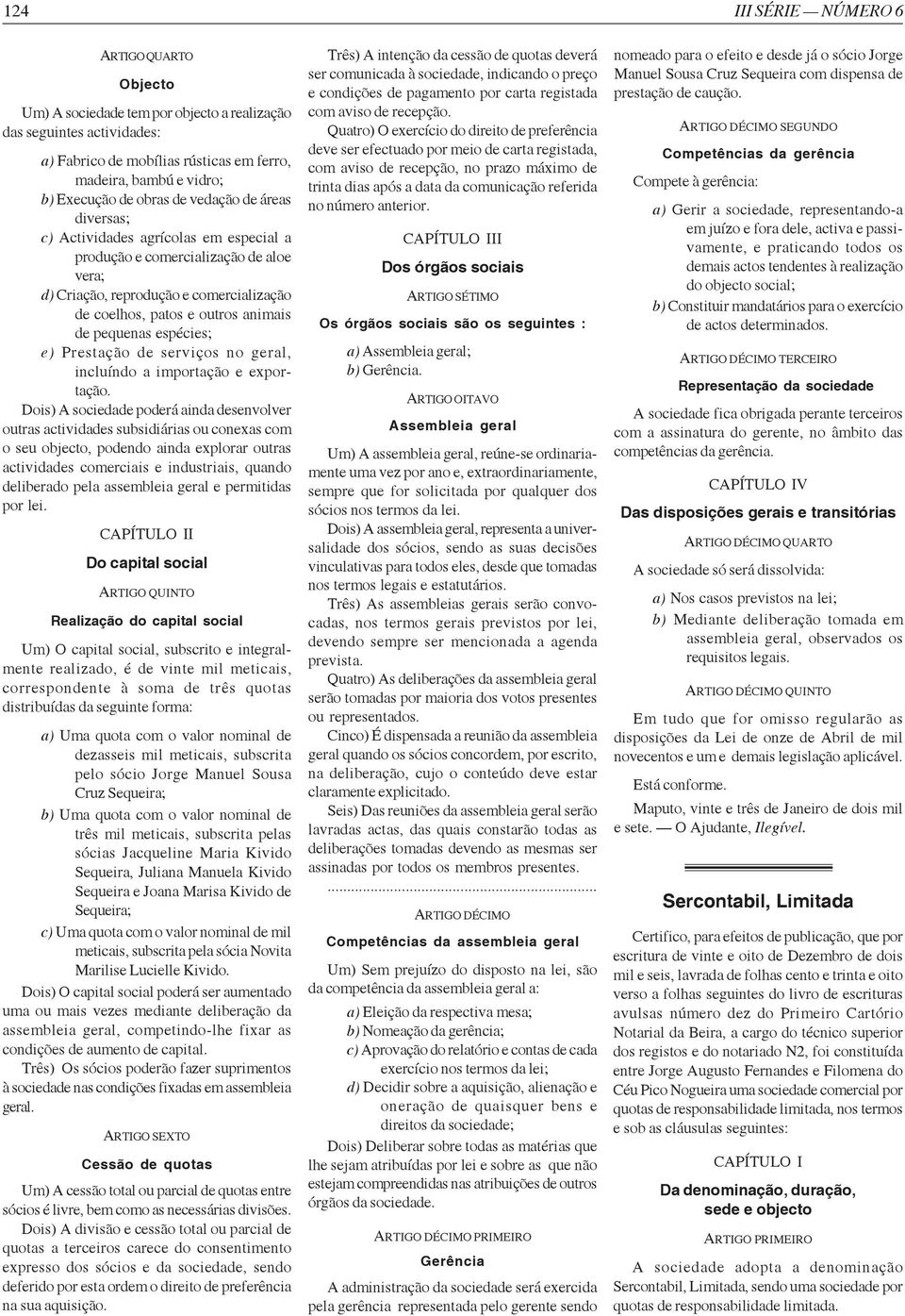 espécies; e) Prestação de serviços no geral, incluíndo a importação e exportação.