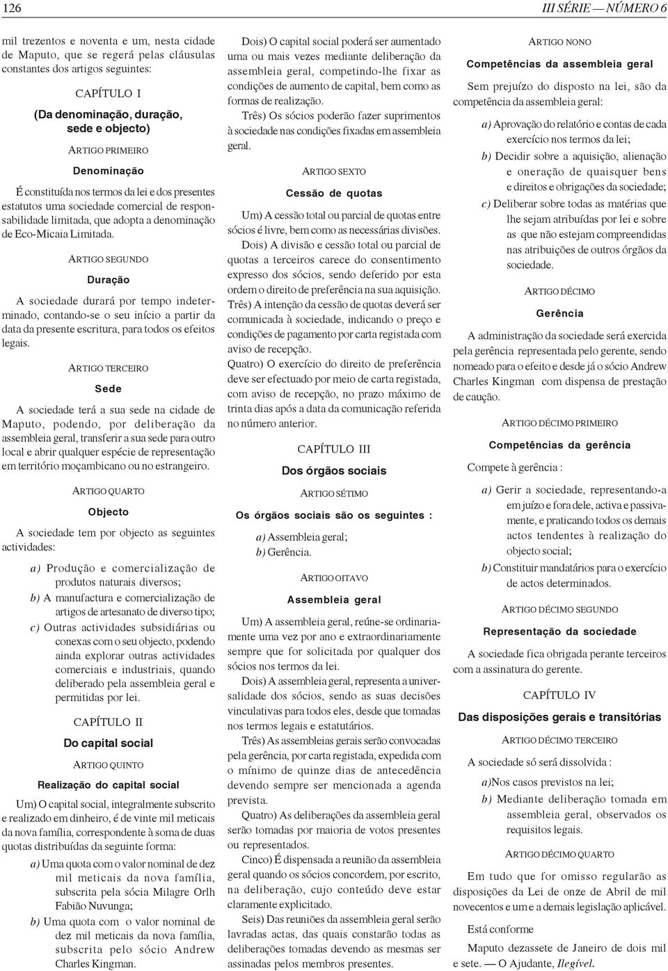 Duração A sociedade durará por tempo indeterminado, contando-se o seu início a partir da data da presente escritura, para todos os efeitos legais.