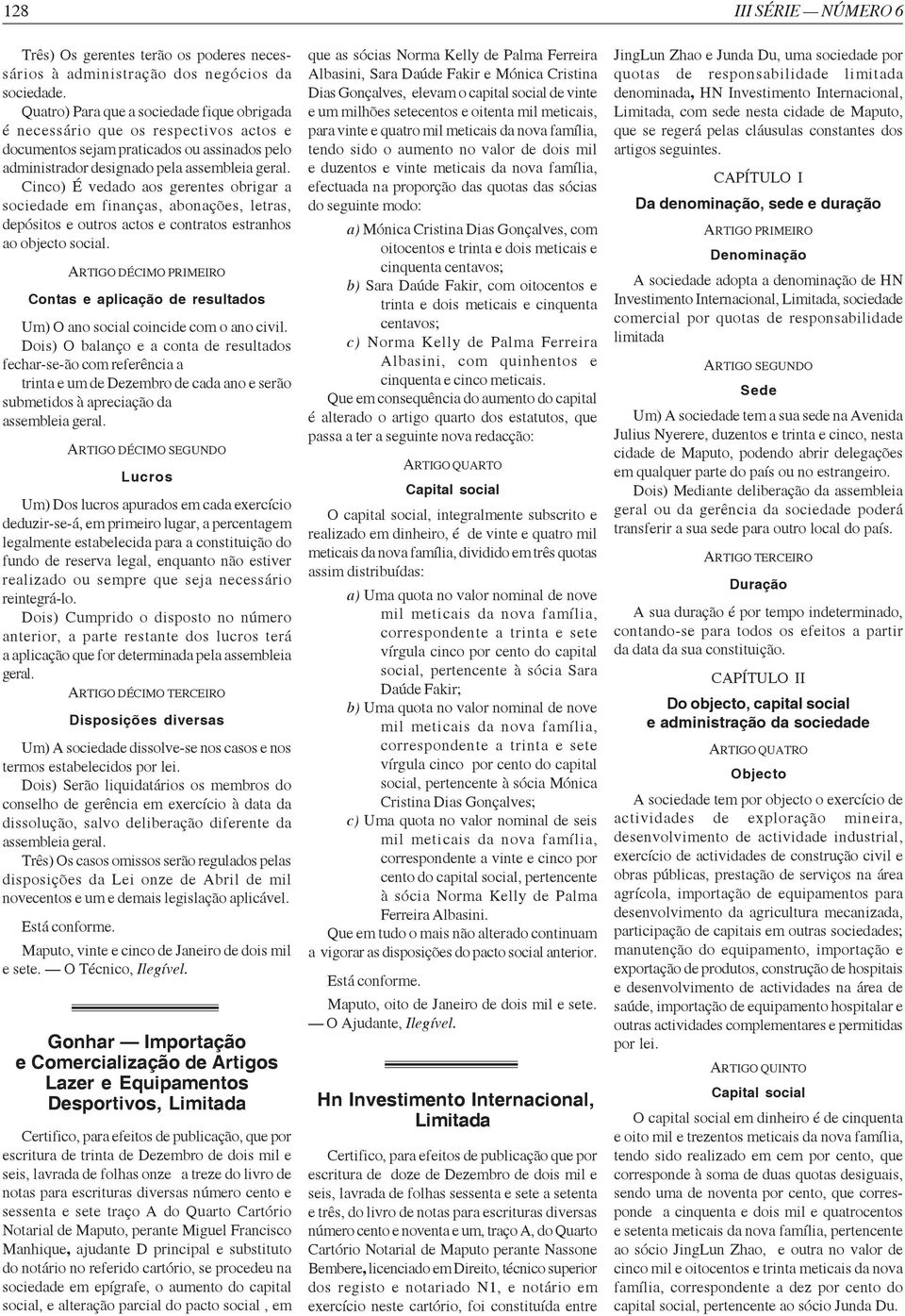 Cinco) É vedado aos gerentes obrigar a sociedade em finanças, abonações, letras, depósitos e outros actos e contratos estranhos ao objecto social.