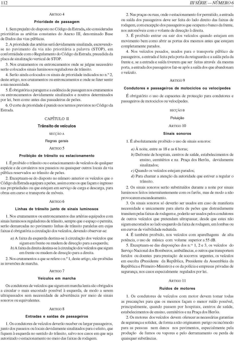 A prioridade das artérias será devidamente sinalizada, escrevendose no pavimento da via não prioritária a palavra (STOP), em conformidade com o Regulamento do Código da Estrada, precedida da placa de