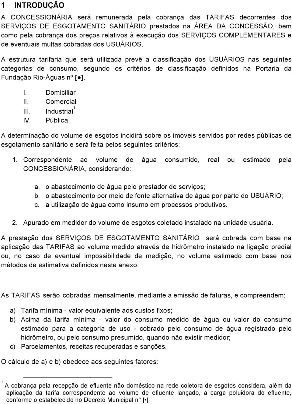 A estrutura tarifaria que será utilizada prevê a classificação dos USUÁRIOS nas seguintes categorias de consumo, segundo os critérios de classificação definidos na Portaria da Fundação Rio-Águas nº [