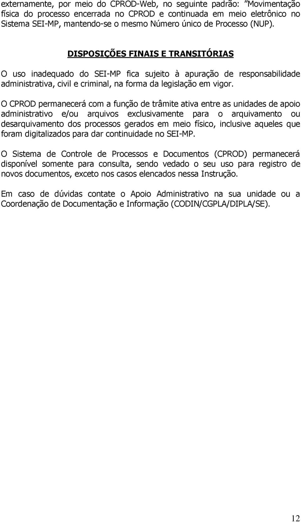 O CPROD permanecerá com a função de trâmite ativa entre as unidades de apoio administrativo e/ou arquivos exclusivamente para o arquivamento ou desarquivamento dos processos gerados em meio físico,