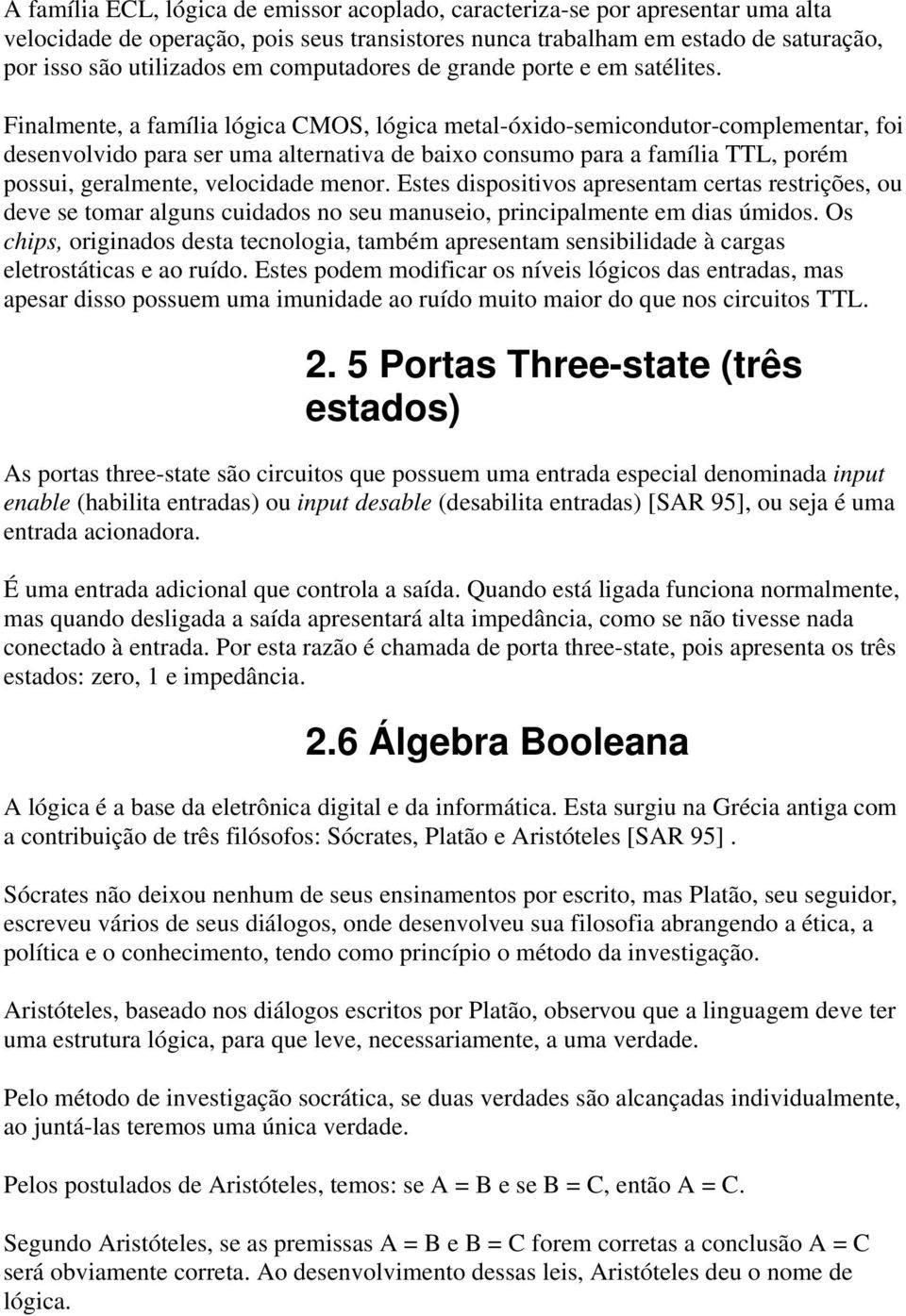 Finalmente, a família lógica CMOS, lógica metal-óxido-semicondutor-complementar, foi desenvolvido para ser uma alternativa de baixo consumo para a família TTL, porém possui, geralmente, velocidade