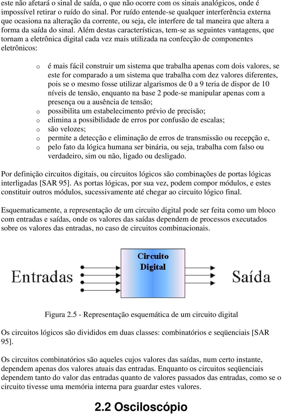 Além destas características, tem-se as seguintes vantagens, que tornam a eletrônica digital cada vez mais utilizada na confecção de componentes eletrônicos: o é mais fácil construir um sistema que