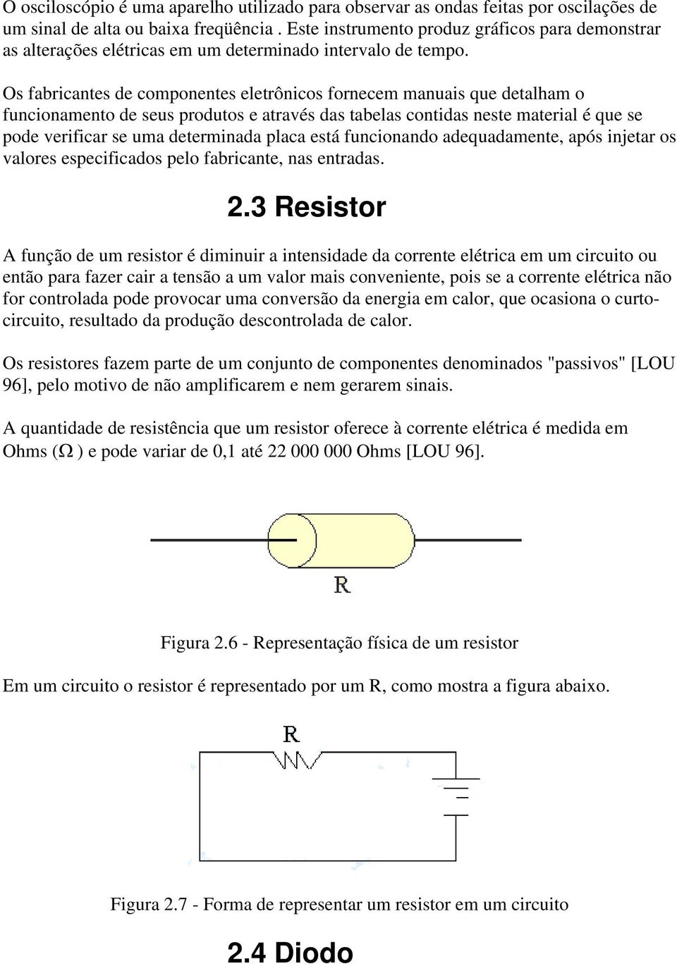 Os fabricantes de componentes eletrônicos fornecem manuais que detalham o funcionamento de seus produtos e através das tabelas contidas neste material é que se pode verificar se uma determinada placa