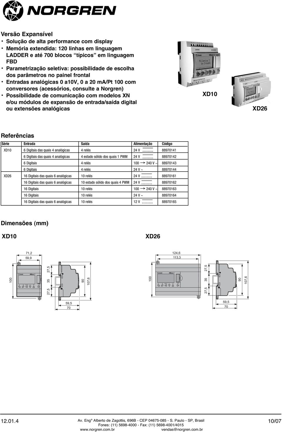entrada/saída digital ou extensões analógicas XD10 XD26 Série Entrada Saída Alimentação Código XD10 6 Digitais das quais 4 analógicas 4 relés 24 V 889141 6 Digitais das quais 4 analógicas 4 estado