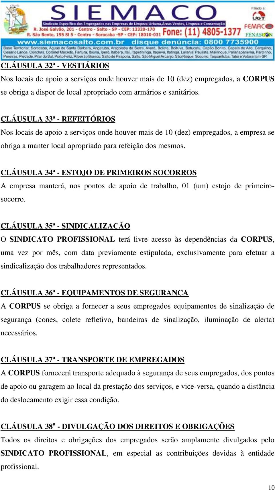 CLÁUSULA 34ª - ESTOJO DE PRIMEIROS SOCORROS A empresa manterá, nos pontos de apoio de trabalho, 01 (um) estojo de primeirosocorro.