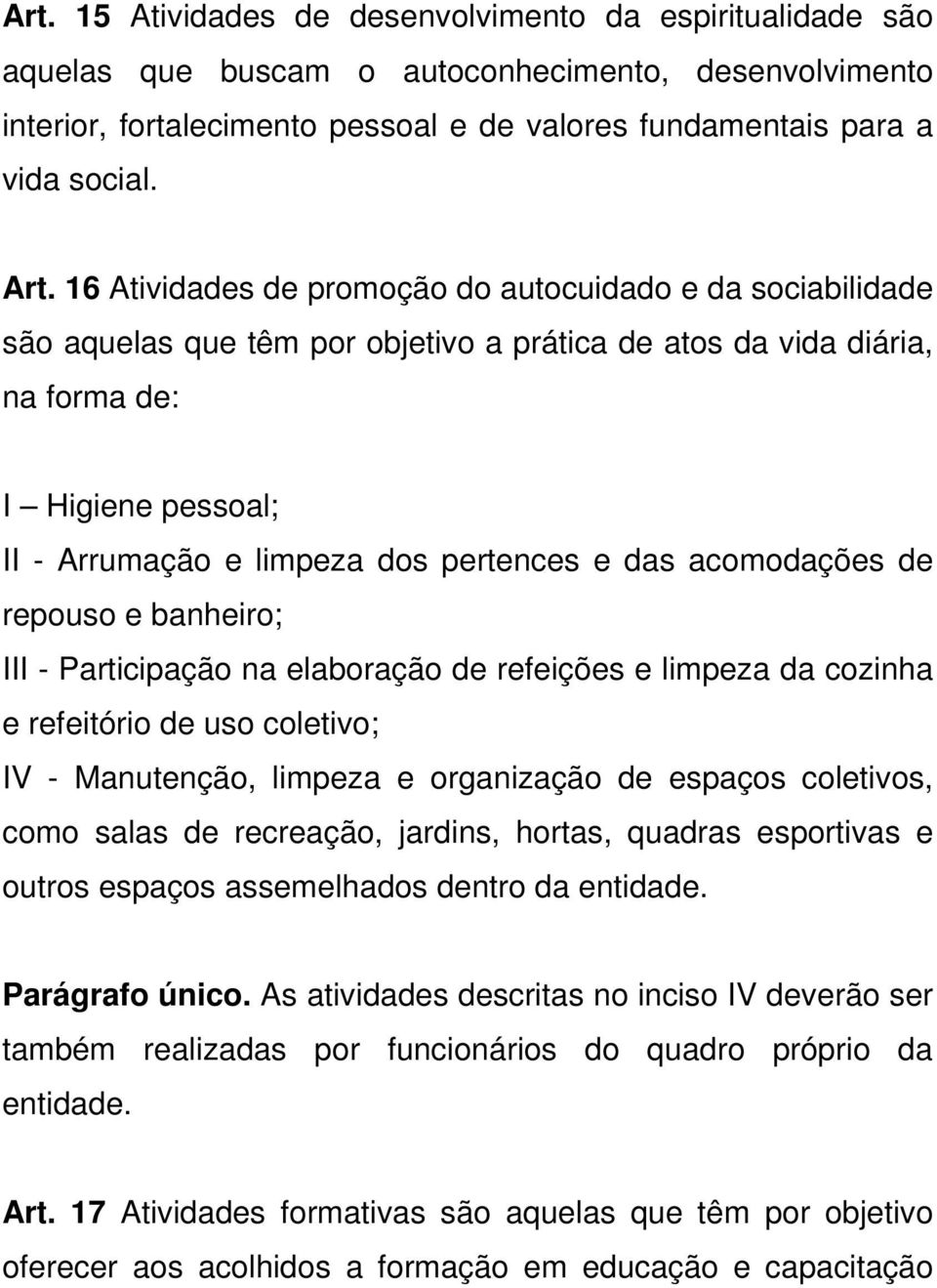 das acomodações de repouso e banheiro; III - Participação na elaboração de refeições e limpeza da cozinha e refeitório de uso coletivo; IV - Manutenção, limpeza e organização de espaços coletivos,