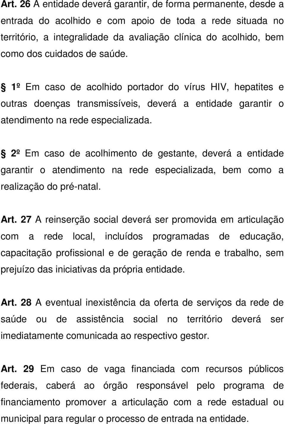 2º Em caso de acolhimento de gestante, deverá a entidade garantir o atendimento na rede especializada, bem como a realização do pré-natal. Art.