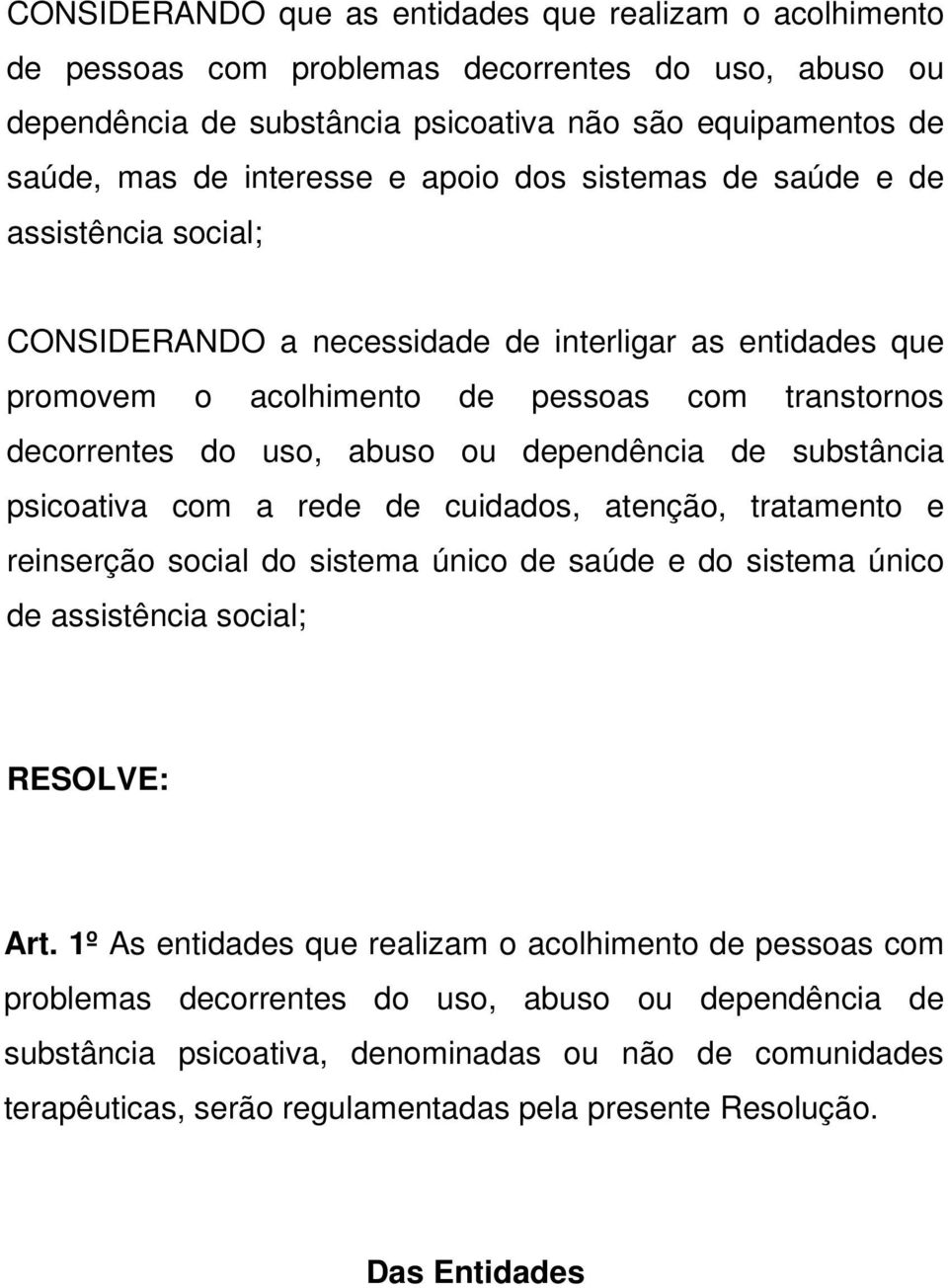 dependência de substância psicoativa com a rede de cuidados, atenção, tratamento e reinserção social do sistema único de saúde e do sistema único de assistência social; RESOLVE: Art.