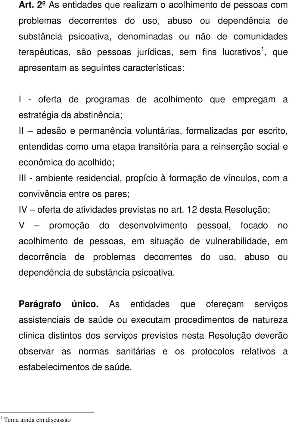 formalizadas por escrito, entendidas como uma etapa transitória para a reinserção social e econômica do acolhido; III - ambiente residencial, propício à formação de vínculos, com a convivência entre