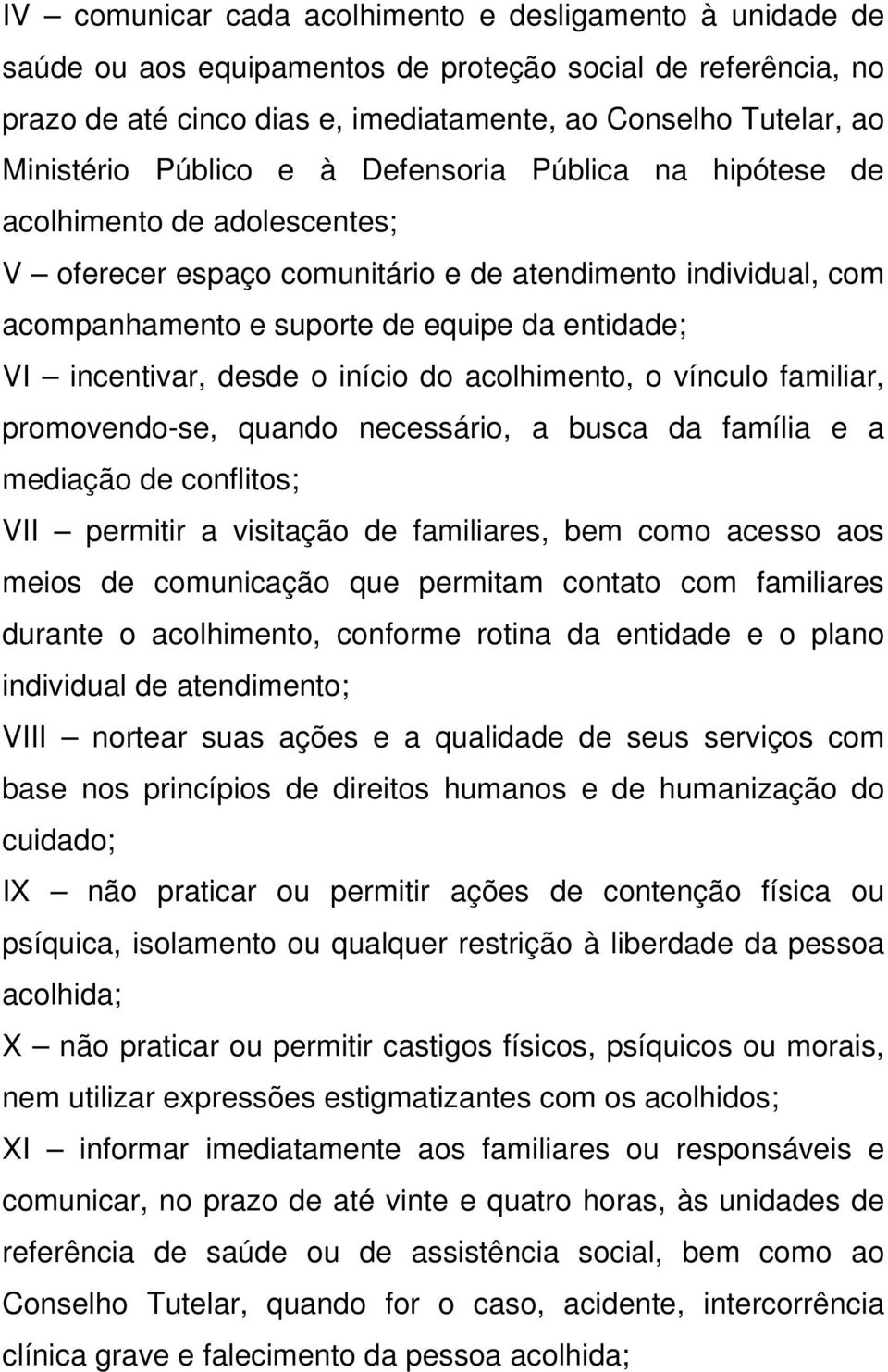 incentivar, desde o início do acolhimento, o vínculo familiar, promovendo-se, quando necessário, a busca da família e a mediação de conflitos; VII permitir a visitação de familiares, bem como acesso