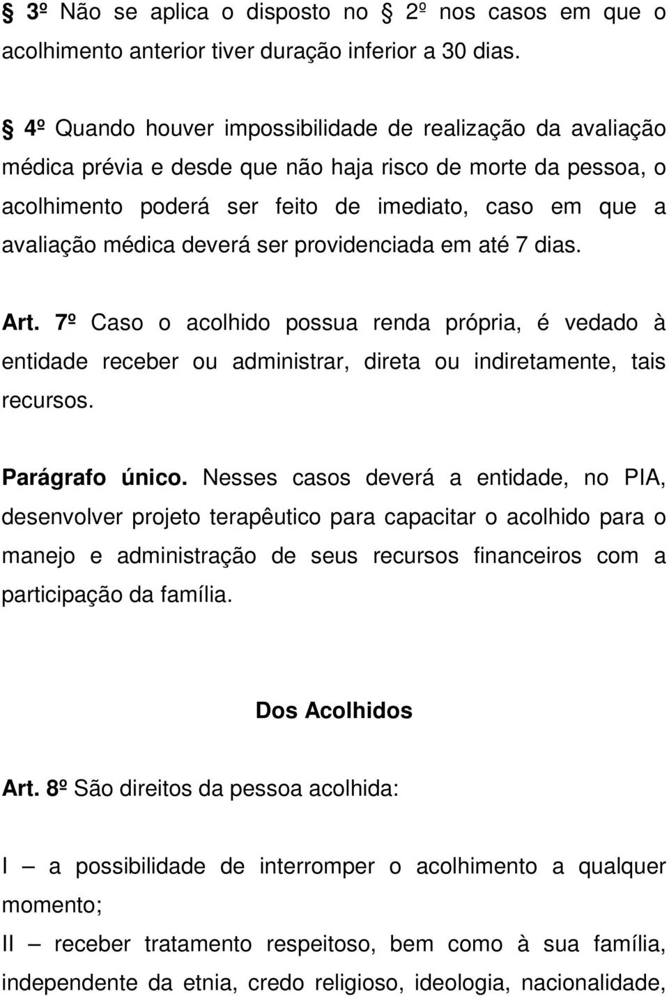 deverá ser providenciada em até 7 dias. Art. 7º Caso o acolhido possua renda própria, é vedado à entidade receber ou administrar, direta ou indiretamente, tais recursos. Parágrafo único.