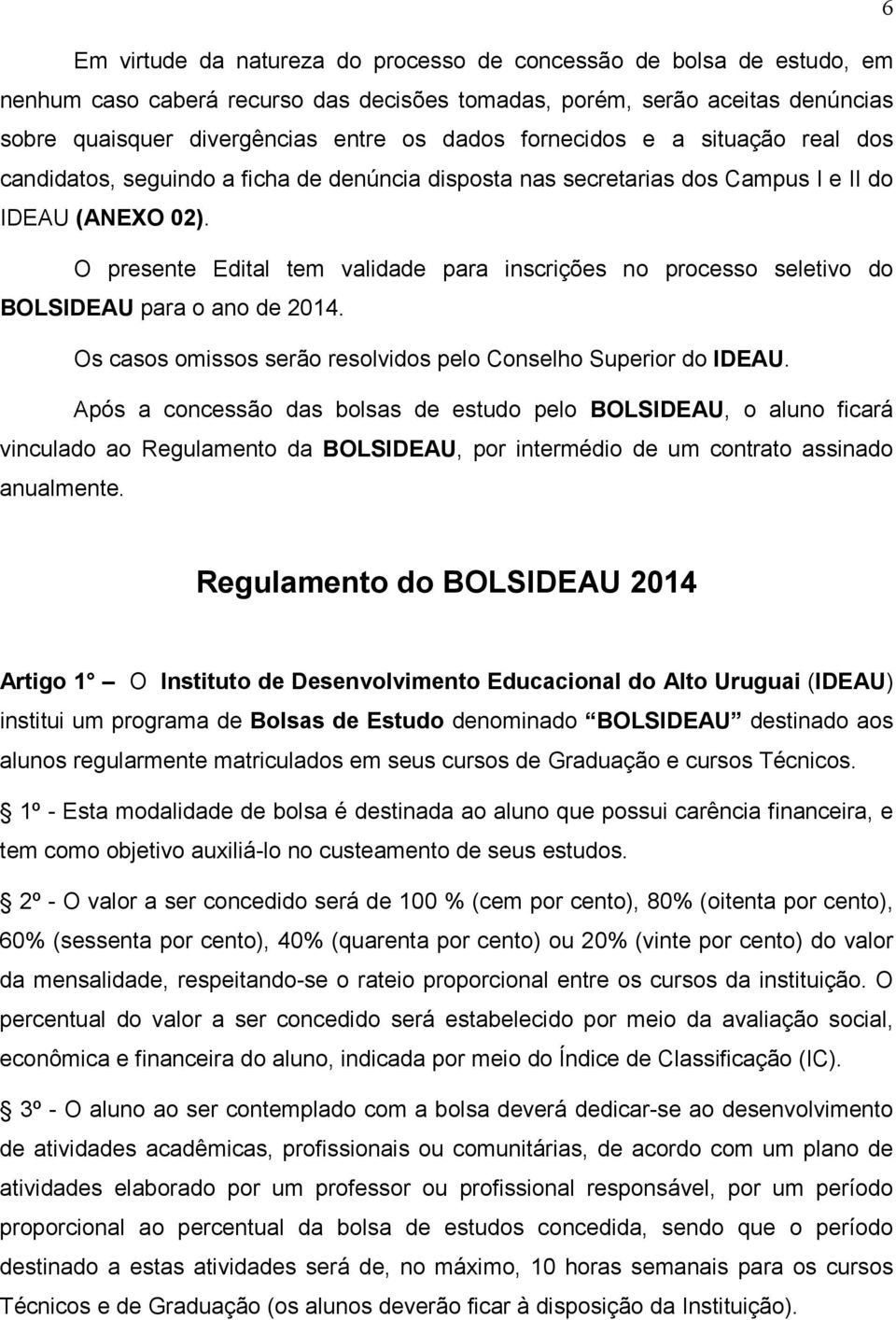 O presente Edital tem validade para inscrições no processo seletivo do BOLSIDEAU para o ano de 2014. Os casos omissos serão resolvidos pelo Conselho Superior do IDEAU.