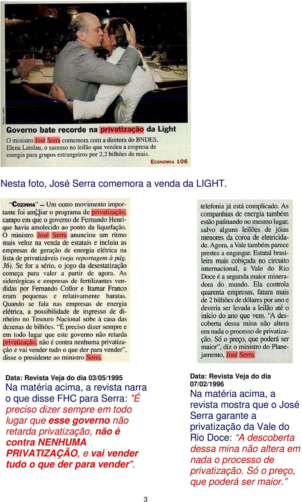 que esse governo não retarda privatização, não é contra NENHUMA PRIVATIZAÇÃO, e vai vender tudo o que der para vender".