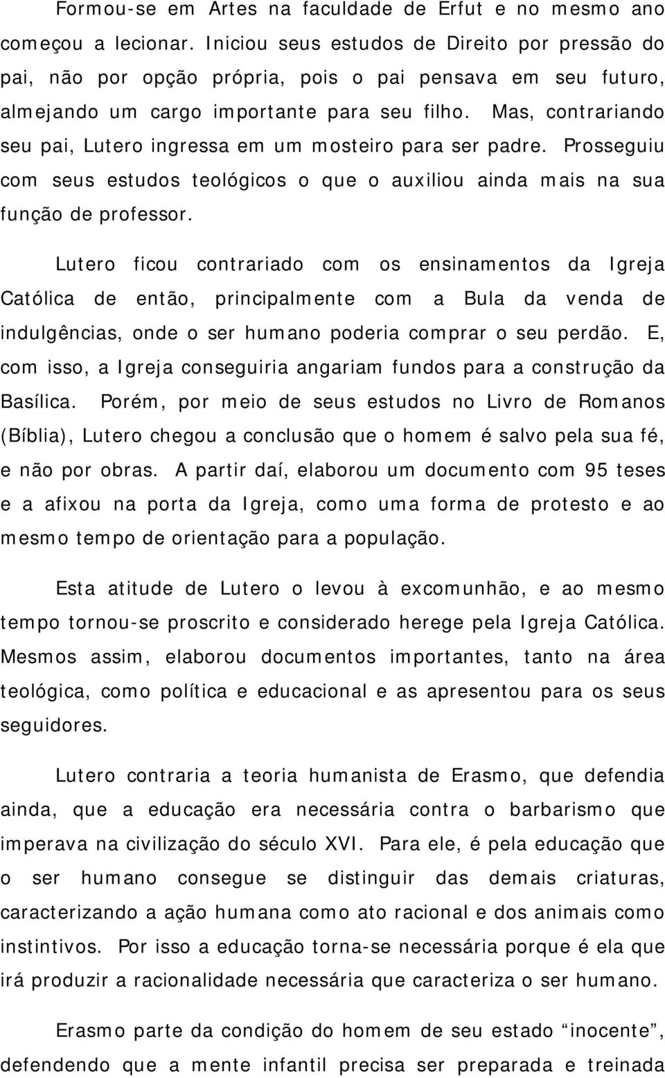 Mas, contrariando seu pai, Lutero ingressa em um mosteiro para ser padre. Prosseguiu com seus estudos teológicos o que o auxiliou ainda mais na sua função de professor.