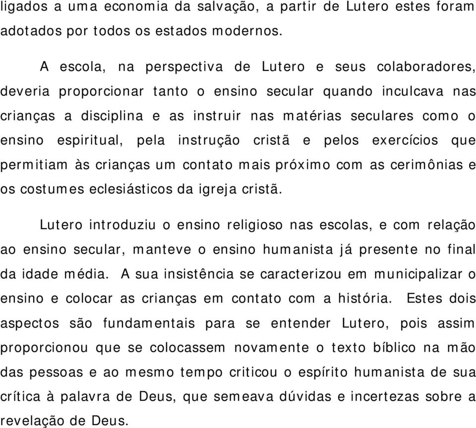 espiritual, pela instrução cristã e pelos exercícios que permitiam às crianças um contato mais próximo com as cerimônias e os costumes eclesiásticos da igreja cristã.