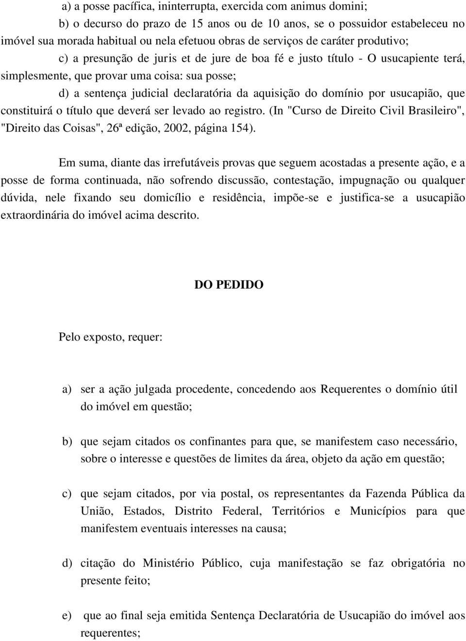 aquisição do domínio por usucapião, que constituirá o título que deverá ser levado ao registro. (In "Curso de Direito Civil Brasileiro", "Direito das Coisas", 26ª edição, 2002, página 154).