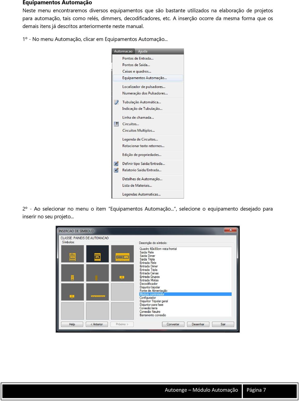 A inserção ocorre da mesma forma que os demais itens já descritos anteriormente neste manual.