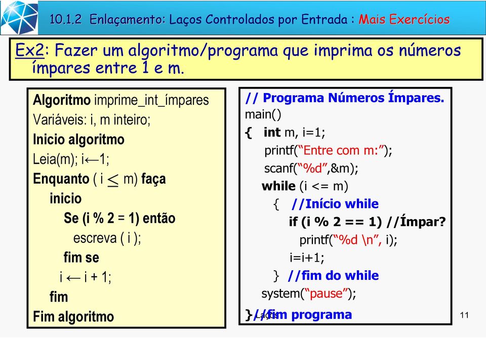 Algoritmo imprime_int_ímpares Variáveis: i, m inteiro; Inicio algoritmo Leia(m); i 1; Enquanto ( i m) faça inicio Se (i % 2 = 1) então escreva