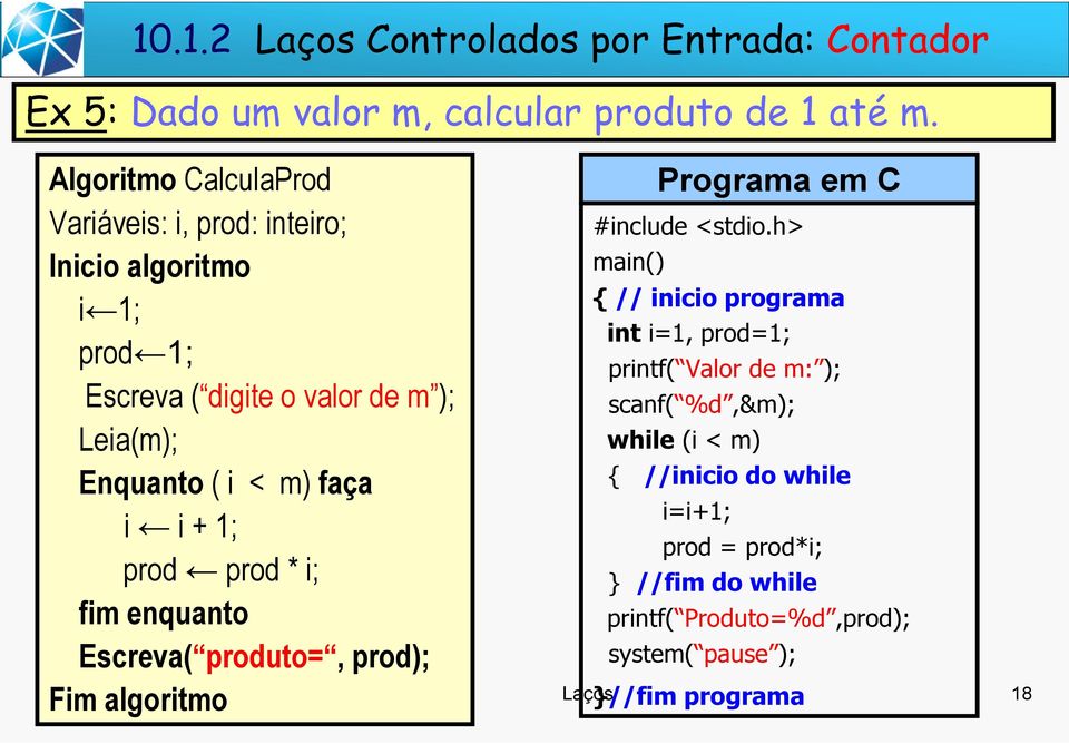 faça i i + 1; prod prod * i; fim enquanto Escreva( produto=, prod); Fim algoritmo #include <stdio.