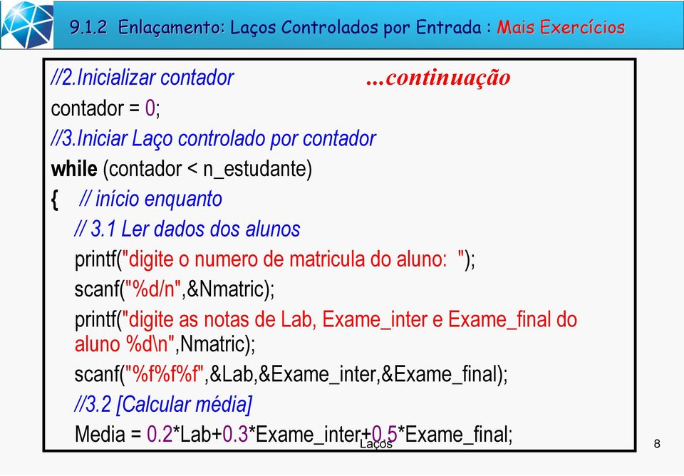 1 Ler dados dos alunos printf("digite o numero de matricula do aluno: "); scanf("%d/n",&nmatric); printf("digite as notas de Lab,