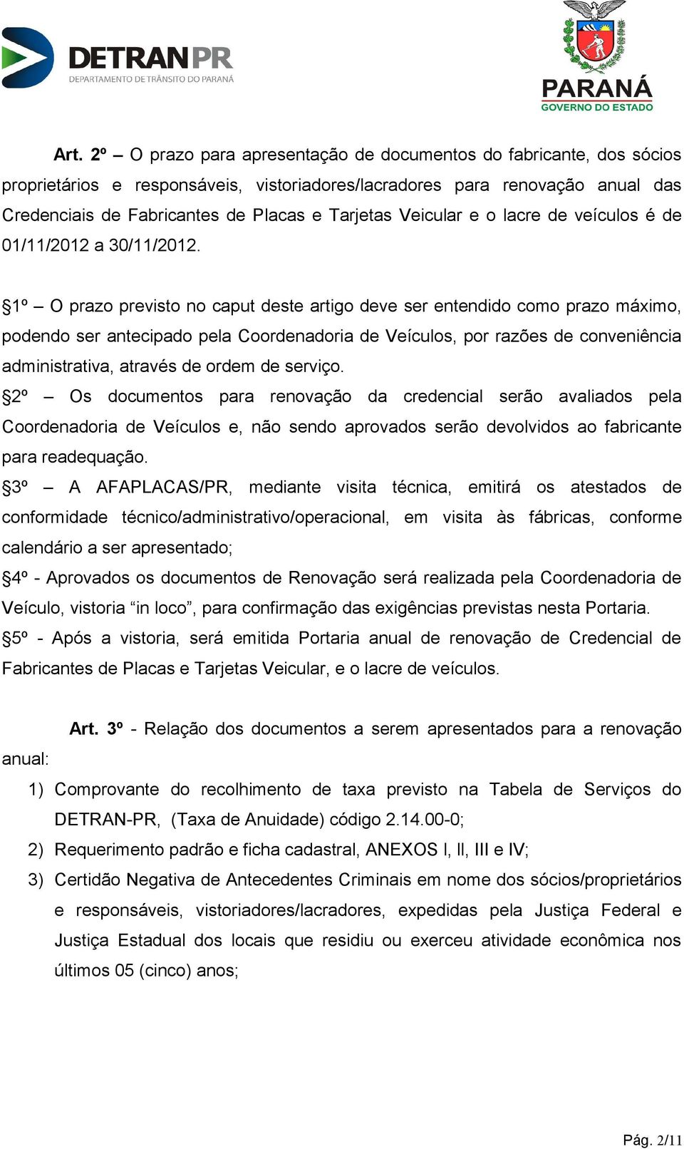 1º O prazo previsto no caput deste artigo deve ser entendido como prazo máximo, podendo ser antecipado pela Coordenadoria de Veículos, por razões de conveniência administrativa, através de ordem de