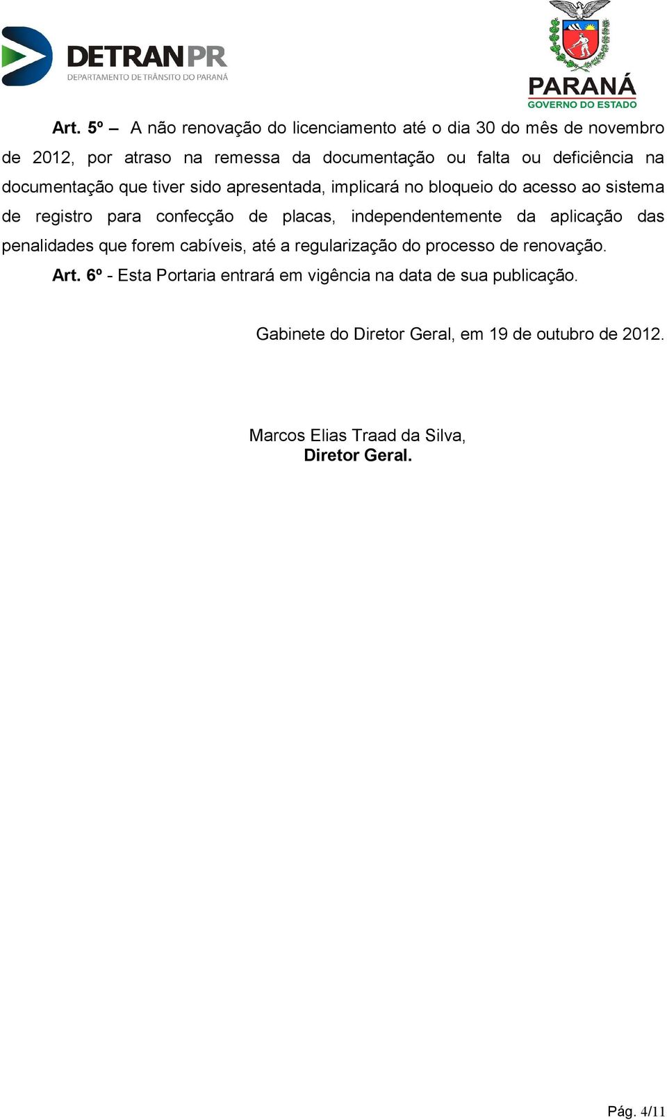 independentemente da aplicação das penalidades que forem cabíveis, até a regularização do processo de renovação. Art.