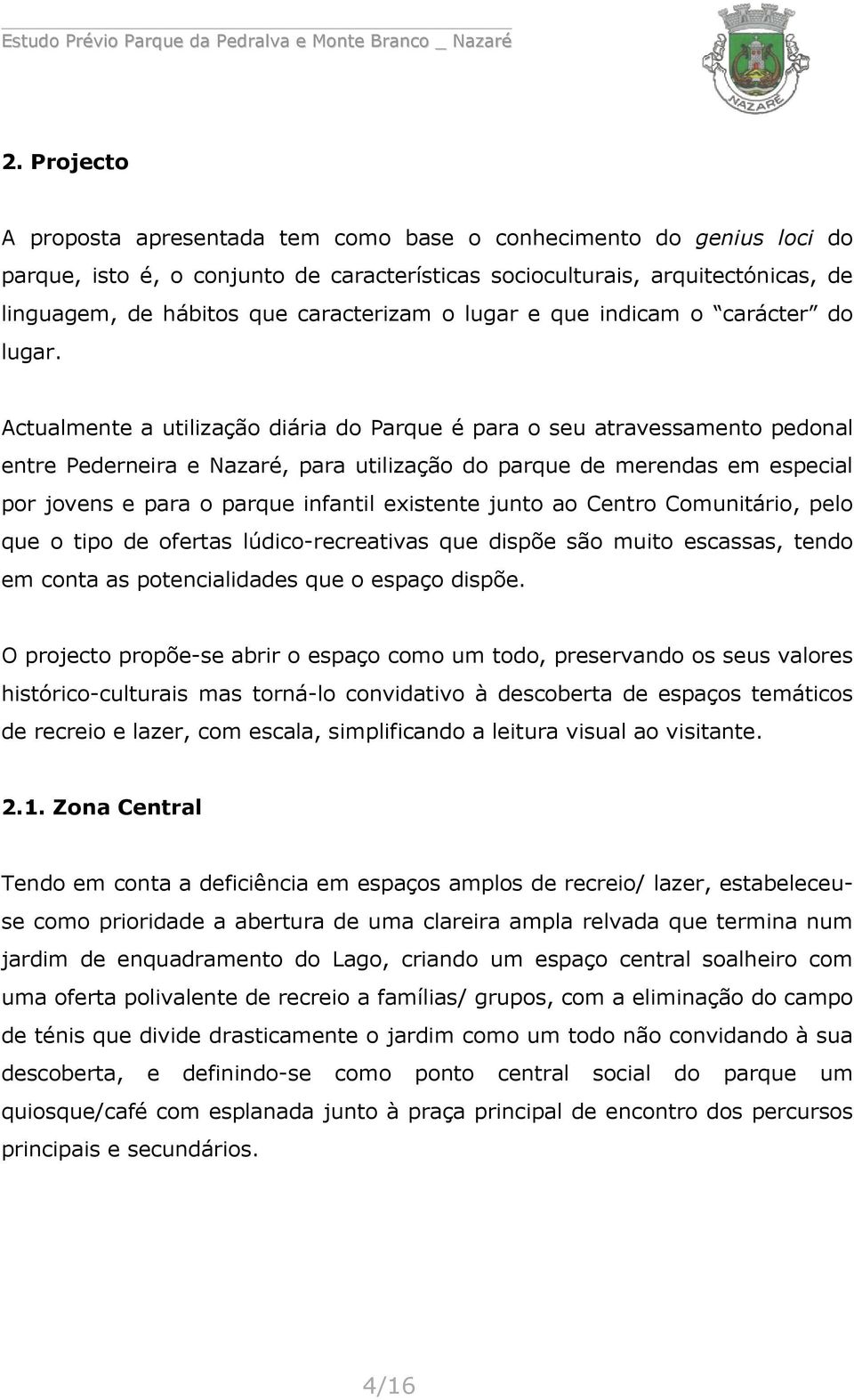 Actualmente a utilização diária do Parque é para o seu atravessamento pedonal entre Pederneira e Nazaré, para utilização do parque de merendas em especial por jovens e para o parque infantil