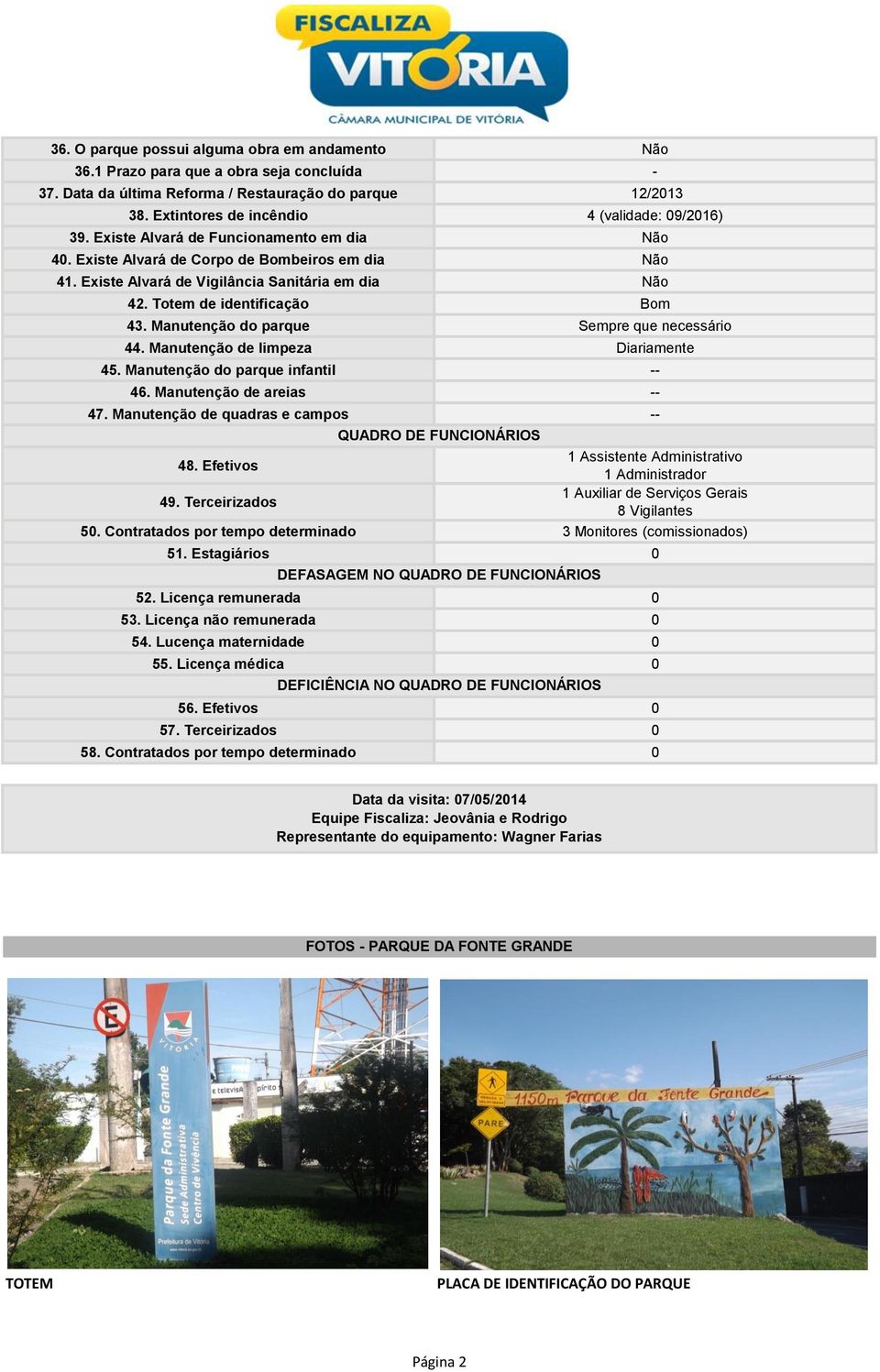 Totem de identificação Bom 43. Manutenção do parque Sempre que necessário 44. Manutenção de limpeza Diariamente 45. Manutenção do parque infantil -- 46. Manutenção de areias -- 47.