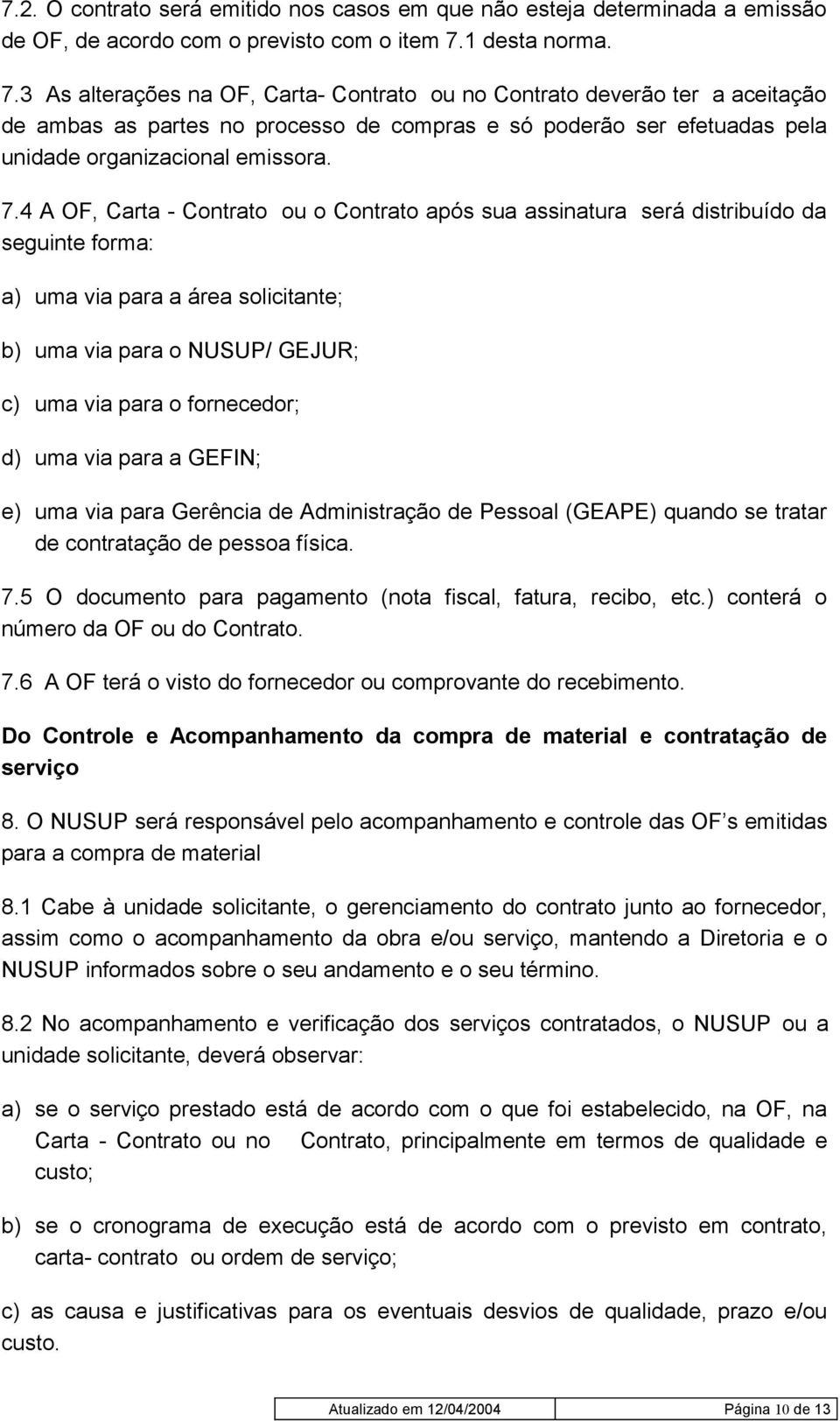 3 As alterações na OF, Carta- Contrato ou no Contrato deverão ter a aceitação de ambas as partes no processo de compras e só poderão ser efetuadas pela unidade organizacional emissora. 7.