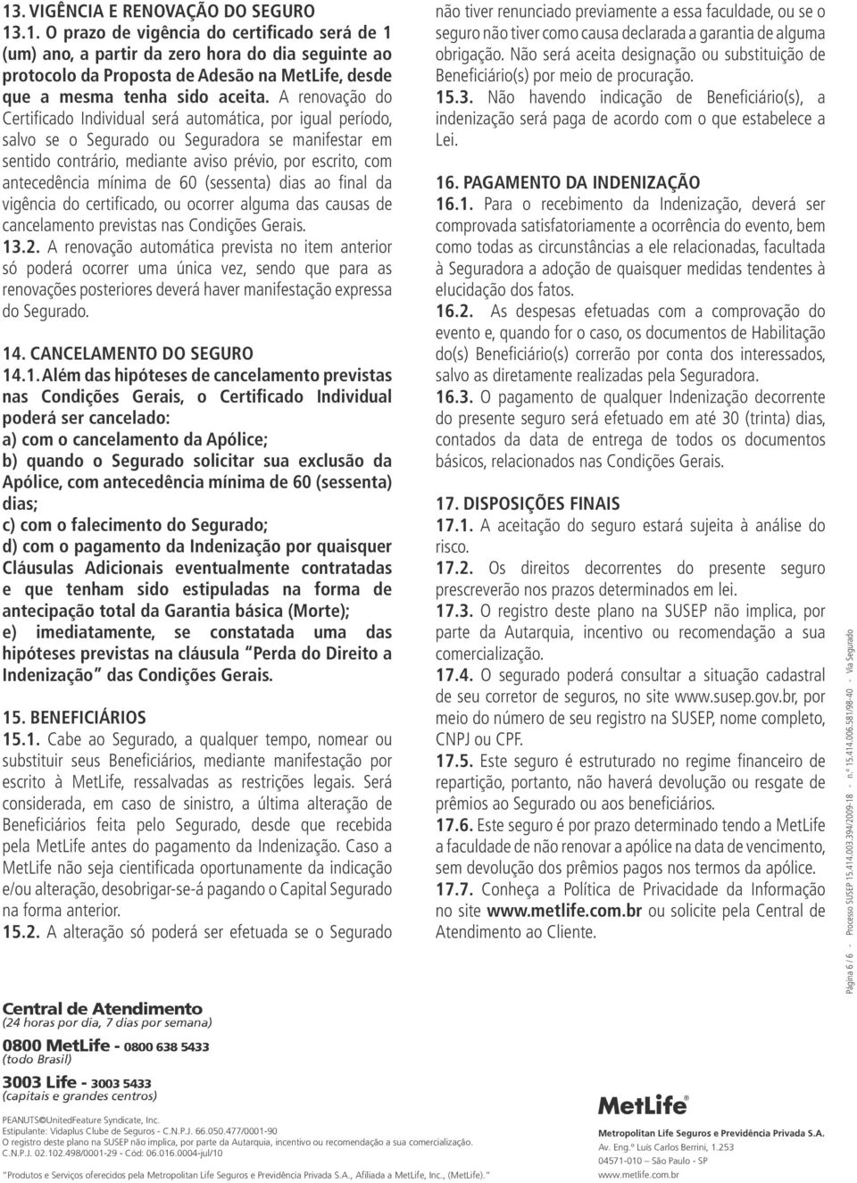 mínima de 60 (sessenta) dias ao final da vigência do certificado, ou ocorrer alguma das causas de cancelamento previstas nas Condições Gerais. 13.2.