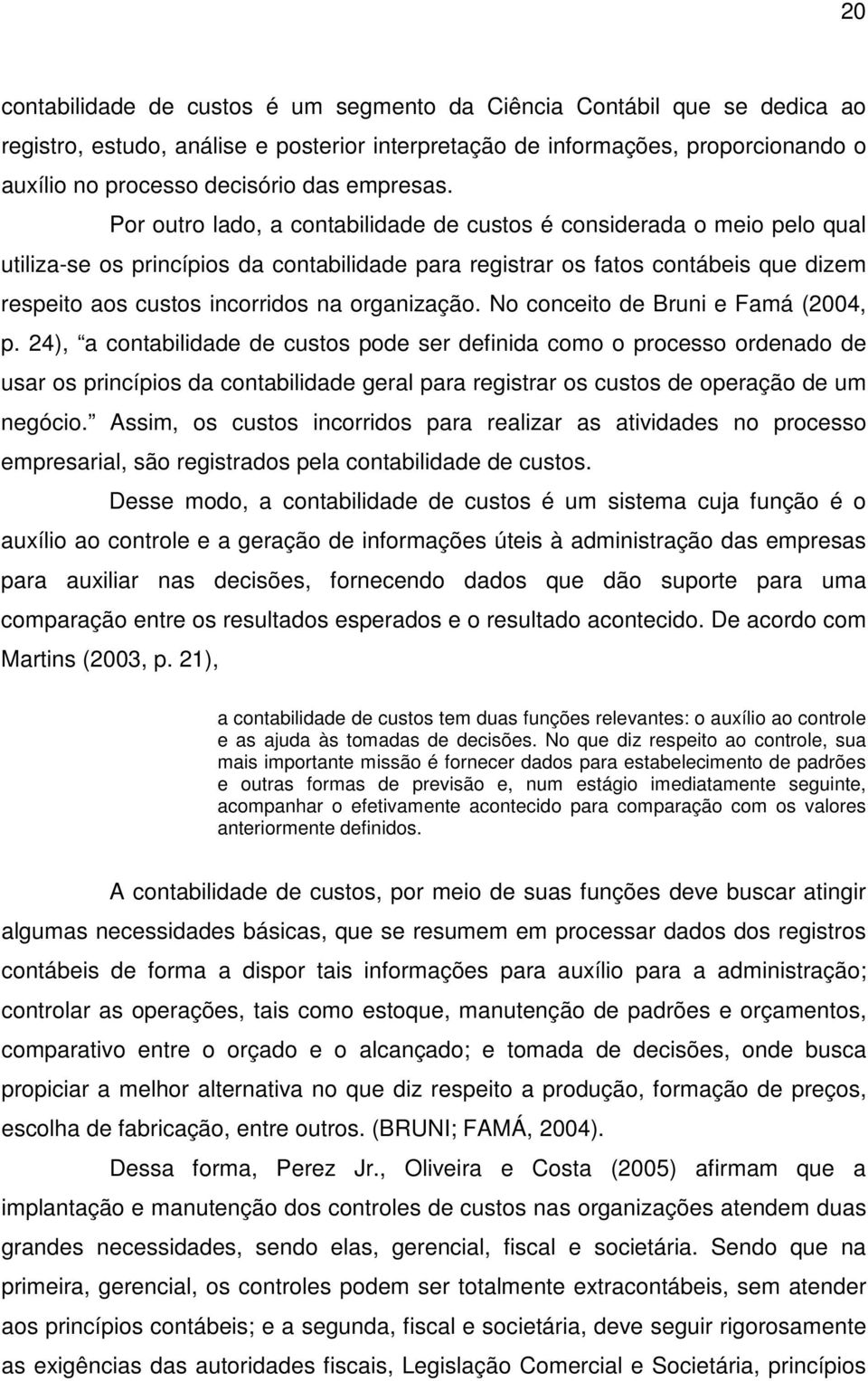 Por outro lado, a contabilidade de custos é considerada o meio pelo qual utiliza-se os princípios da contabilidade para registrar os fatos contábeis que dizem respeito aos custos incorridos na